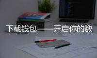 下载钱包——开启你的数字资产新纪元