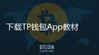 下载TP钱包App教材——从下载安装到日常管理的全流程指南