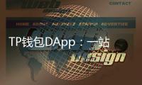 TP钱包DApp：一站式无缝接入区块链世界
