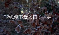 TP钱包下载入口:一站式安全获取,开启数字资产新世界