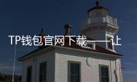TP钱包官网下载——让数字资产管理更加轻松便捷