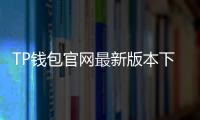 TP钱包官网最新版本下载指南：安全、高效的官方渠道体验
