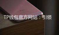 TP钱包官方网站:引领数字资产管理的新纪元