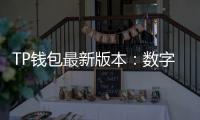 TP钱包最新版本：数字资产管理的革命性突破