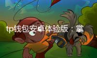 tp钱包安卓体验版：掌上多链资产的高效整合与自在探索