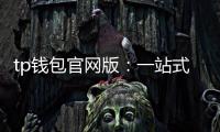 tp钱包官网版：一站式数字资产管理新体验