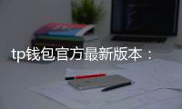 tp钱包官方最新版本：开启数字资产管理的新纪元